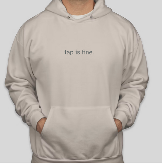 Tap is Fine. Hoodie Sand